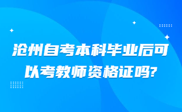 沧州自考本科毕业后可以考教师资格证吗?