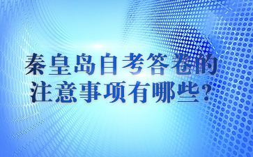 秦皇岛自考答卷的注意事项有哪些?