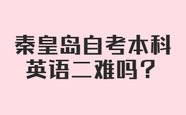 秦皇岛自考本科英语二难吗?