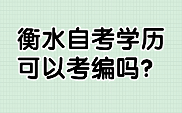 衡水自考学历可以考编吗?